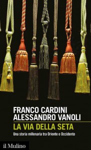 LA VIA DELLA SETA FRANCO CARDINI ALESSANDRO VANOLI Il Mulino - 2017 